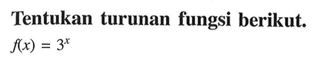 Tentukan turunan fungsi berikut.  f(x)=3^x 