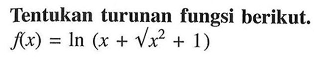 Tentukan turunan fungsi berikut. f(x)=ln(x+akar(x^2+1)) 