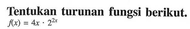 Tentukan turunan fungsi berikut. f(x) =4x.2^(2x) 