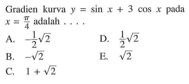 Gradien kurva y=sin x+3 cos x pada x=pi/4 adalah ....