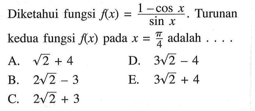 Diketahui fungsi f(x) = 1-cosx/sinx Turunan kedua fungsi f(x) pada x = pi/4 adalah