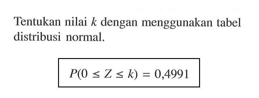 Tentukan nilai k dengan menggunakan tabel distribusi normal. P(0<=Z<= k)=0,4991