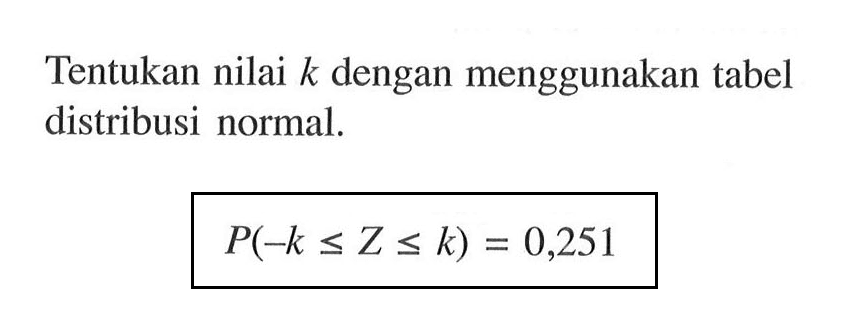 Tentukan nilai  k  dengan menggunakan tabel distribusi normal. P(-k<=Z<=k)=0,251