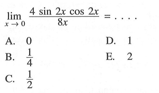 limit x -> 0 (4 sin 2x cos 2x)/8x = ....