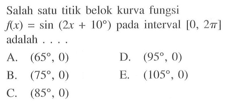 Salah satu titik belok kurva fungsi f(x)=sin (2x+10) pada interval [0,2 pi] adalah ....