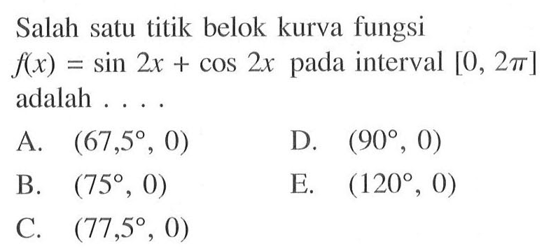 Salah satu titik belok kurva fungsi  f(x)= sin 2x + cos 2x  pada interval  [0, 2pi]  adalah ....