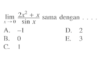 Iimit x -> 0 (2x^2+x)/sin x sama dengan . . . .