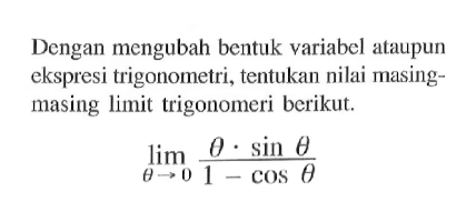 Dengan mengubah bentuk variabel ataupun ekspresi trigonometri, tentukan nilai masing- masing limit trigonomeri berikut. limit theta->0 (theta sin theta)/(1-cos theta)