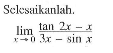 Selesaikanlah. lim x->0 (tan2x-x)/(3x-sinx)