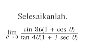 Selesaikanlah. lim theta mendekati 0 (sin 8theta(1 + cos theta))/(tan4 theta(1 + 3 sec theta))