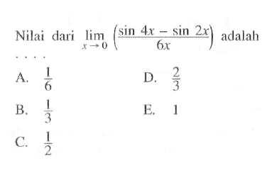 Nilai dari lim x->0 ((sin4x-sin2x)/(6x)) adalah . . . .