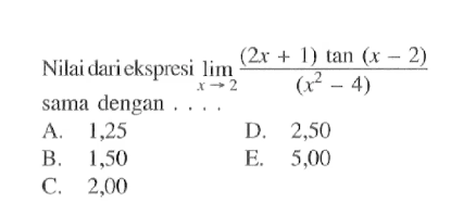 Nilai dari ekspresi lim x->2 ((2x+1) tan(x-2))/(x^2-4) sama dengan . . . .