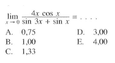 lim -> (4x cos x)/(sin 3x + sin x) = . . . .