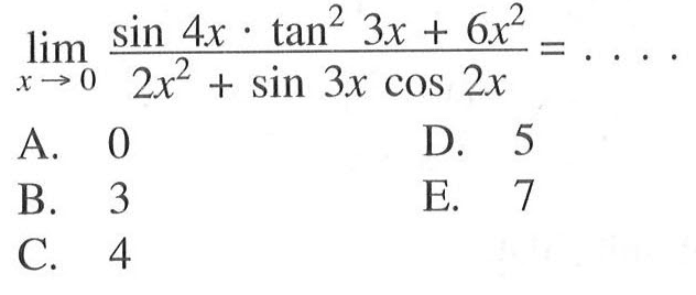 limit x->0 (sin (4x) . tan^2 (3x) + 6x^2)/(2x^2 + sin (3x) cos (2x)) = . . . .