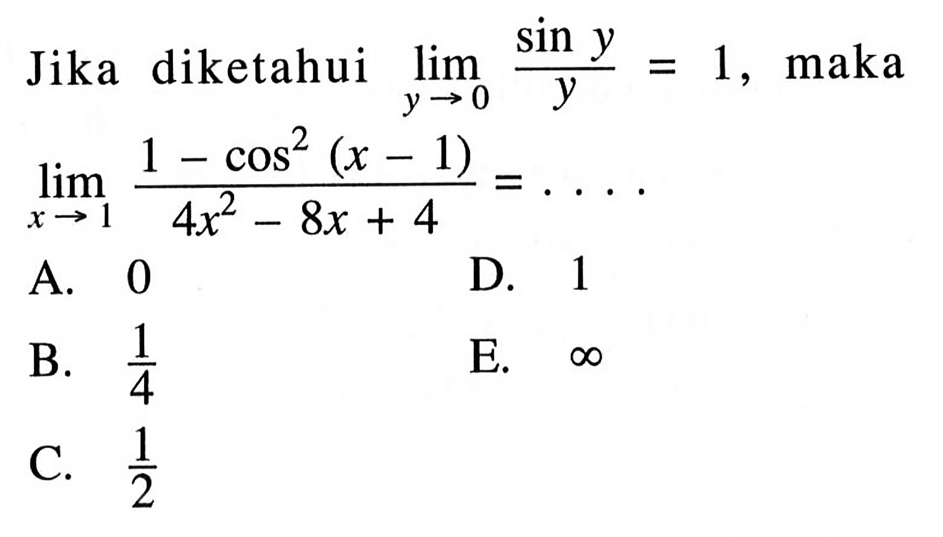 Jika diketahui lim y->0 (sin y/y) =1,maka lim x->1 ((1-cos^2(x-1)/(4x^2-8x+4))=