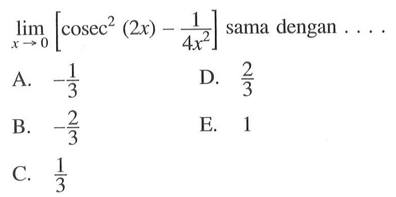 lim x->0 [cosec^2(2x)-1/(4x^2)] sama dengan . . . .