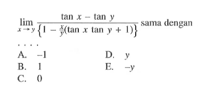 limit x -> y (tan x-tan y)/{1-x/y (tan x tan y+1} sama dengan . . . .