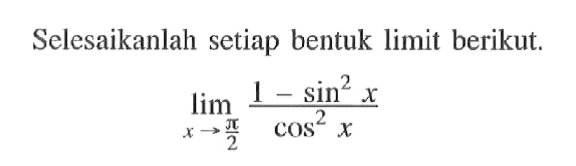 Selesaikanlah setiap bentuk limit berikut. lim x->pi/2 (1-sin^2x)/(cos^2x)