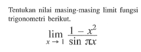 Tentukan nilai masing-masing limit fungsi trigonometri berikut. limit x -> 1 ((1-x^2)/(sin(pi x)))