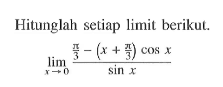 Hitunglah setiap limit berikut. limit x->0 (pi/3-(x+pi/3)cosx)/(sinx)