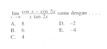 Iimit x -> 0 ((cos x-cos(5x))/(xtan(2x))) sama dengan ....