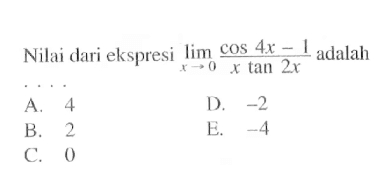 Nilai dari ekspresi lim x->0 (cos 4x-1)/(xtan2x) adalah . . . .