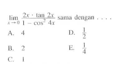 lim x-> (2x . tan 2x)/(1-cos^2 4x) sama dengan . . . .