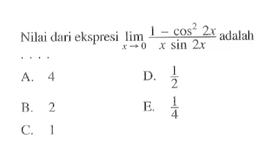 Nilai dari ekspresi lim x->0 (1-cos^2 2x)/(x sin2x) adalah....