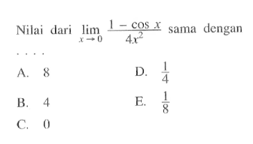 Nilai dari lim x->0 (1-cosx)/(4x^2) sama dengan . . . .