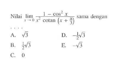 Nilai limit x->0 (1-cos^2x)/(x^2 cotan(x+pi/3)) sama dengan....