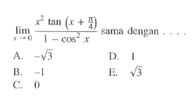 limit x -> 0 (x^2 tan(x+pi/4))/(1-cos^2 x) sama dengan....