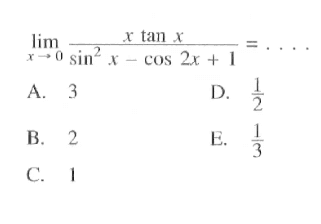 lim->0 (x tan x)/(sin^2 x - cos 2x + 1)= . . .