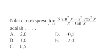 Nilai dari ekspresi limit x mendekati 0 (3 sin^2 x - x^2cos^2 x)/(x.tan x) adalah....