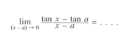 limit (x-a)->0 (tan x-tan a)/(x-a)= ....