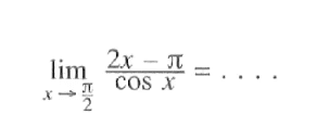 lim x mendekati (pi/2) (2x - pi)/cos x = ....