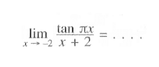 lim->-2 (tan pi x)/(x+2)= . . . .