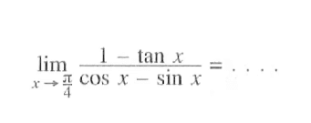 lim x->pi/4 (1-tan x)/(cos x-sin x)=...