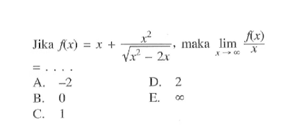 Jika f(x)=x+ x^2/(akar(x^2-2x)), maka lim x-> tak hingga f(x)/x=