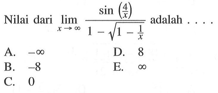 Nilai dari limit x mendekati tak hingga sin (4/x)/(1-akar(1-1/x)) adalah ... 