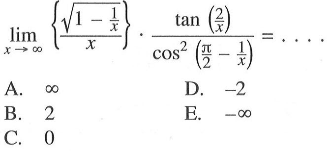 lim x-> tak hingga (akar(1-1/x))/x)(tan (2/x))/(cos^2(pi/2-1/x))=... 