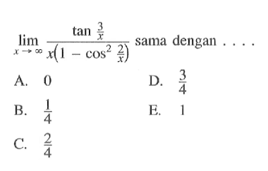 limit x mendekati tak hingga tan (3/x)/x(1-cos^2 (2/x)) sama dengan . . . .