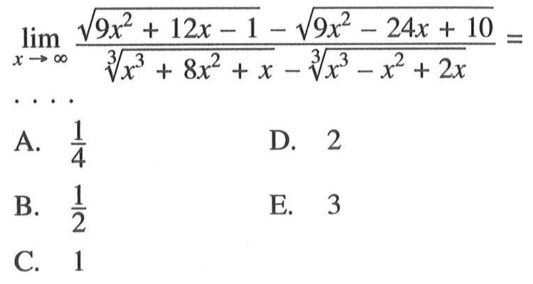 lim x-> tak hingga (akar(9x^2+12x-1)-akar(9x^2-24x+10))/((x^3+8x^2+x)^1/3-(x^3-x^2+2x)^1/3)=