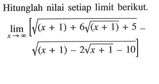 Hitunglah nilai setiap limit berikut.limit  x mendekati tak hingga [akar((x+1)+6 akar((x+1))+5) - akar((x+1)-2 akar(x+1)-10)]