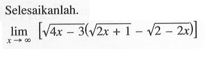 Selesaikanlah.lim  x -> tak hingga [akar(4x-3)(akar(2x+1)-akar(2-2x))]