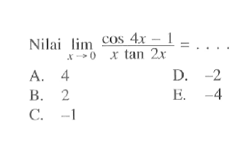 Nilai limit x -> 0 (cos 4x - 1)/(x tan 2x) = ....