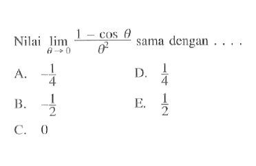 Nilai limit theta -> 0 (1-cos theta)/theta^2 sama dengan ....