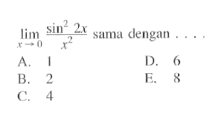 limit x->0 (sin^2 (2x))/(x^2) sama dengan . . . .