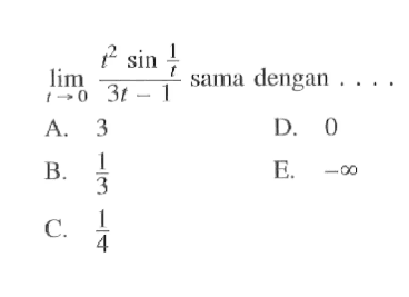 limit t -> 0 ((t^2)sin(1/t))/(3t-1) sama dengan ....