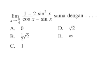 limit x mendekati pi/4 (1-2 sin^2 x)/(cos x - sin x) sama dengan....