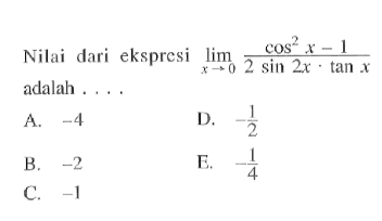 Nilai dari ekspresi lim x->0 (cos^2(x)-1)(2 sin 2x . tan x) adalah ...